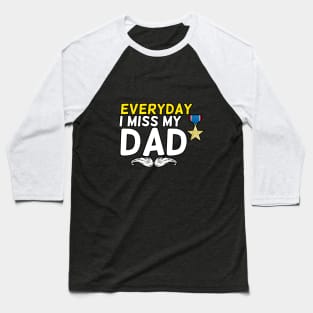 Everyday I Miss My Dad, Father's Day Gift , dady, Dad father gift, Baseball T-Shirt